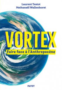 2023 : &quot;Vortex. Faire face à l’Anthropocène&quot; - Laurent Testot et Nathanaël Wallenhorst